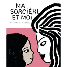 Ma sorcière et moi - Calvino Giovanna ; Moüy Iris de ; Ménard Diane