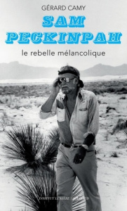 Sam Peckinpah, le rebelle mélancolique - Camy Gérard