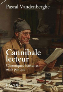 Cannibale lecteur. Chroniques littéraires et perles de culture - Vandenberghe Pascal