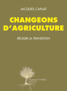 Changeons d'agriculture. Réussir la transition - Caplat Jacques