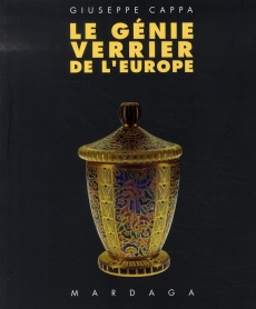 Le génie verrier de l'Europe. Témoignages de l'Historicisme à la Modernité (1840-1998), 2ème édition - Cappa Giuseppe