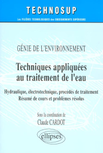 Techniques appliquées au traitement de l'eau. Hydraulique, électrotechnique, procédés de traitement - Cardot Claude