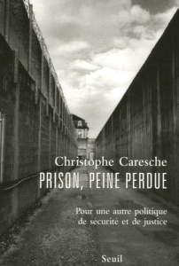 Prison, peine perdue. Pour une autre politique de sécurité et de justice - Caresche Christophe