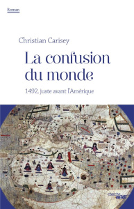 La confusion du monde. 1492, juste avant l'Amérique - Carisey Christian