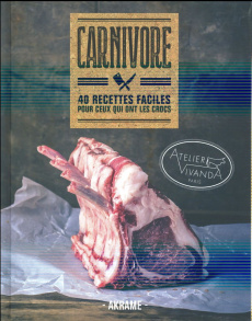 Carnivore. 40 recettes faciles pour ceux qui ont les crocs - Benallal Akrame ; Chemin Aimery