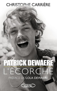 Patrick Dewaere. L'écorché - Carrière Christophe ; Dewaere Lola