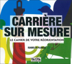 Carrière sur mesure. Le cahier de votre réorientation - Flouck Isabelle ; Crettaz Marie