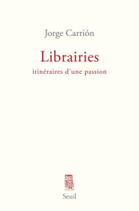 Librairies. Itinéraires d'une passion - Carrión Jorge ; Rabaté Philippe