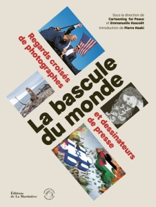 La bascule du monde. Regards croisés de photographes et dessinateurs de presse - Cartooning for Peace ; Hascoët Emmanuelle