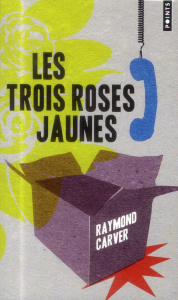 Les trois roses jaunes - Carver Raymond ; Lasquin François