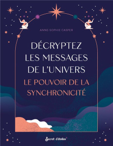 Décryptez les messages de l'Univers. Le pouvoir de la synchronicité - Casper Anne-Sophie