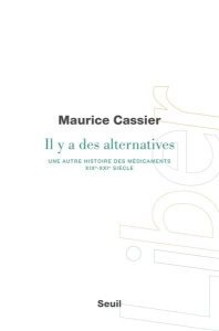 Il y a des alternatives. Une autre histoire des médicaments (XIXe-XXIe siècle) - Cassier Maurice