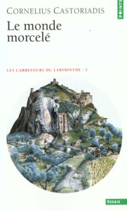 Les carrefours du labyrinthe. Tome 3, Le monde morcelé - Castoriadis Cornelius