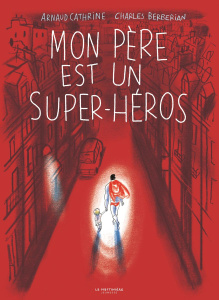 Mon père est un super-héros - Cathrine Arnaud ; Berberian Charles