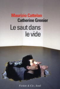Le saut dans le vide - Cattelan Maurizio ; Grenier Catherine ; Dargnies S