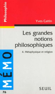 LES GRANDES NOTIONS PHILOSOPHIQUES. Tome 4, Métaphysique et religion - Cattin Yves