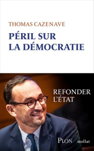 Péril sur la démocratie. Refonder l'Etat - Cazenave Thomas