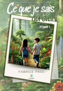 Ce que je sais du Ciel. Tome I - Paul Fabrice