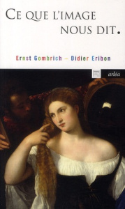 Ce que l'image nous dit. Entretiens sur l'art et la science - Gombrich Ernst ; Eribon Didier