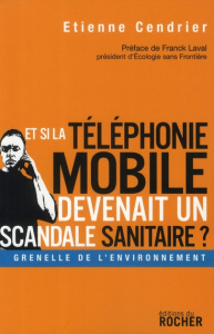 Et si la téléphonie mobile devenait un scandale sanitaire ? - Cendrier Etienne ; Laval Franck