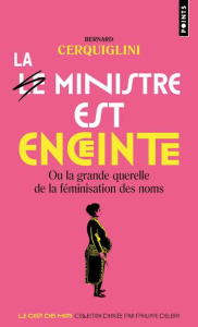 La ministre est enceinte. Ou la grande querelle de la féminisation des noms - Cerquiglini Bernard