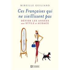Ces françaises qui ne vieillissent pas. Défier les années avec style et audace - Guiliano Mireille ; Thériault Marie-José