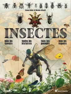 Insectes. Tous les savoirs, toutes les histoires, tous les pouvoirs, tous les espoirs - Césard Nicolas ; Bruno Didier