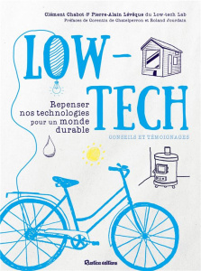 Low-tech. Repenser nos technologies pour un monde durable. Conseils et témoignages - Chabot Clément ; Lévêque Pierre-Alain ; Chatelperr