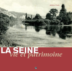 La Seine, vie et patrimoine. Tome 1, Seine sauvage, Seine domestiquée - Chaïb Jérôme