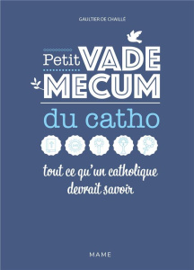 Petit vademecum du catho. Tout ce qu'un catholique devrait savoir - Chaillé Gaultier de