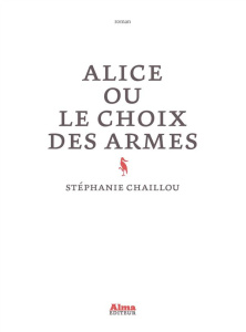 Alice ou le choix des armes - Chaillou Stéphanie