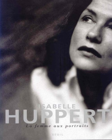 Isabelle Huppert. La femme aux portraits - Chammah Ariel Ronald ; Fouchet Jeanne