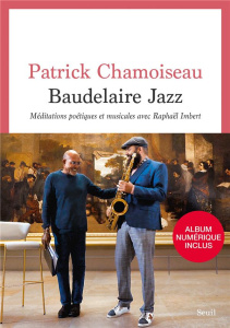 Baudelaire Jazz. Méditations poétiques et musicales avec Raphaël Imbert - Chamoiseau Patrick ; Imbert Raphaël