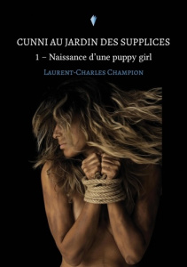 Cunni au jardin des supplices Tome 1 : Naissance d'une puppy girl - Champion Laurent-Charles