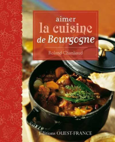 Aimer la cuisine de Bourgogne - Chanliaud Roland ; Benaouda Didier