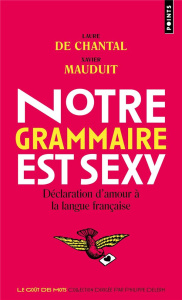 Notre grammaire est sexy. Déclaration d'amour à la langue française - Chantal Laure de ; Mauduit Xavier