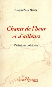 Chants de l'heur et d'ailleurs. Variations poétiques - Nizery François-Pierre