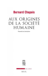 Aux origines de la société humaine. Parenté et évolution - Chapais Bernard