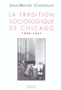La tradition sociologique de Chicago (1892-1961) - Chapoulie Jean-Michel