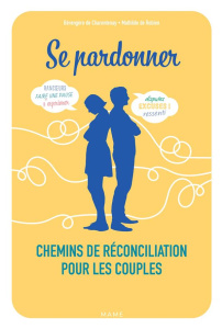 Se pardonner. Chemins de réconciliation pour les couples - Charentenay Bérengère de ; Robien Mathilde de ; Gr