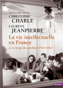 La vie intellectuelle en France. Tome 2, Le temps de combats (1914-1962) - Charle Christophe ; Jeanpierre Laurent