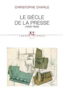 Le siècle de la presse (1830-1939) - Charle Christophe