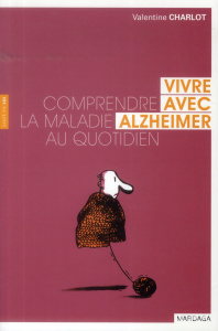 Vivre avec Alzheimer, comprendre la maladie au quotidien - Charlot Valentine