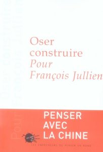 Oser construire. Pour François Jullien - Chartier Pierre ; Allouch Jean ; Badiou Alain ; Ga