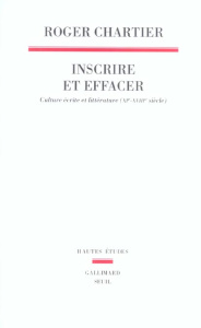Inscrire et effacer. Culture écrite et littérature (XIe-XVIIIe siècle) - Chartier Roger