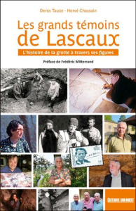 Les grands témoins de Lascaux. L'histoire de la grotte à travers ses figures - Chassain Hervé ; Tauxe Denis ; Mitterrand Frédéric