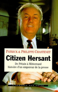 CITIZEN HERSANT. De Pétain à Mitterrand, histoire d'un empereur de la presse - Chastenet Patrick ; Chastenet Philippe