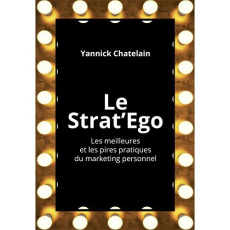 Le Strat'Ego. Les meilleures et les pires pratiques de marketing personnel - Chatelain Yannick ; Goubelle Dominique