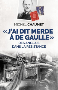 J'ai dis merde à De Gaulle. Des Anglais dans la Résistance - Chaumet Michel