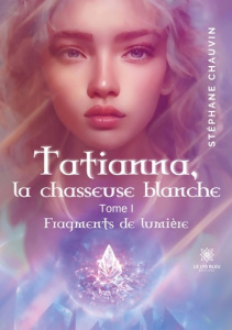 Tatianna, la chasseuse blanche Tome 1 : Fragments de lumière - Chauvin Stéphane